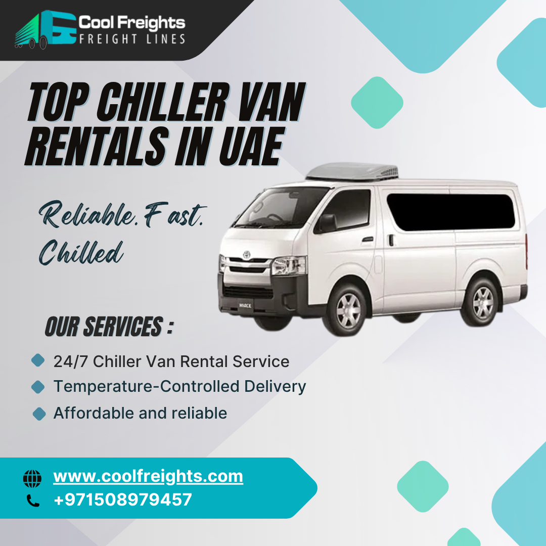 Why Cool Freights LLC Leads in Chiller Van Rentals Across UAE